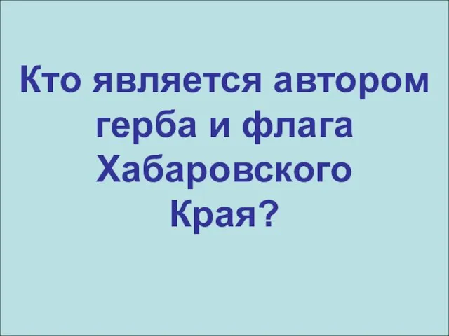 Кто является автором герба и флага Хабаровского Края?