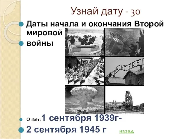 Узнай дату - 30 Даты начала и окончания Второй мировой войны Ответ:1