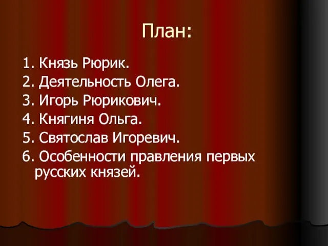 План: 1. Князь Рюрик. 2. Деятельность Олега. 3. Игорь Рюрикович. 4. Княгиня