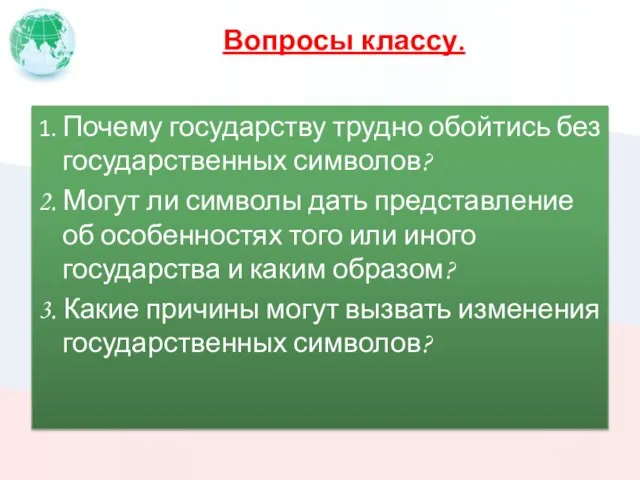 Вопросы классу. 1. Почему государству трудно обойтись без государственных символов? 2. Могут