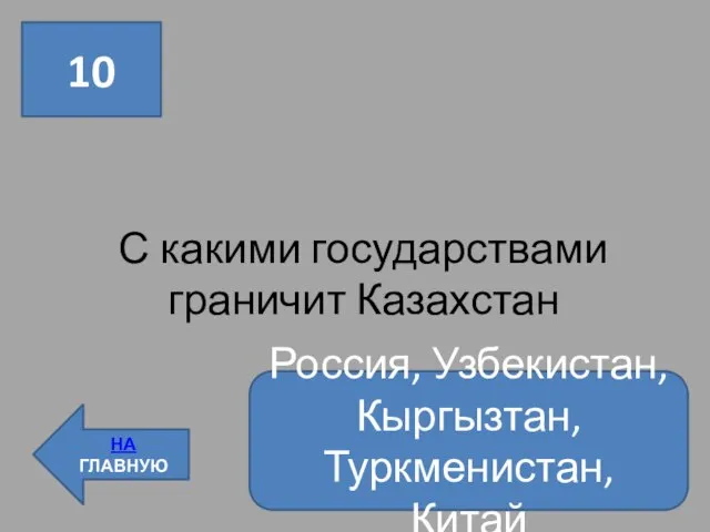 10 НА ГЛАВНУЮ С какими государствами граничит Казахстан Россия, Узбекистан, Кыргызтан, Туркменистан, Китай