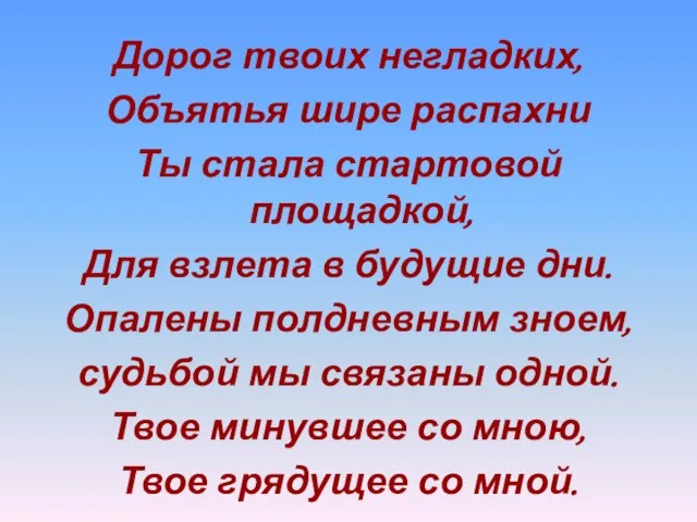 Дорог твоих негладких, Объятья шире распахни Ты стала стартовой площадкой, Для взлета