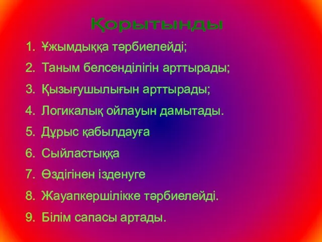 Қорытынды Ұжымдыққа тәрбиелейді; Таным белсенділігін арттырады; Қызығушылығын арттырады; Логикалық ойлауын дамытады. Дұрыс