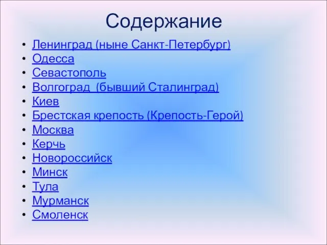 Содержание Ленинград (ныне Санкт-Петербург) Одесса Севастополь Волгоград (бывший Сталинград) Киев Брестская крепость