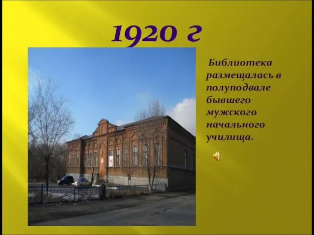 1920 г Библиотека размещалась в полуподвале бывшего мужского начального училища.