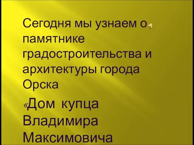 Сегодня мы узнаем о памятнике градостроительства и архитектуры города Орска «Дом купца Владимира Максимовича Литвака»