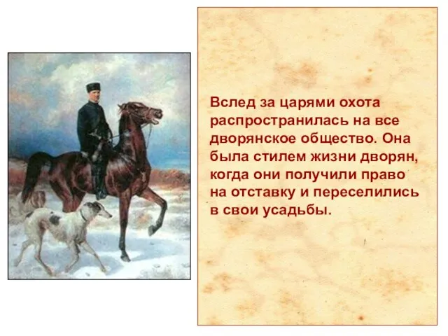 Вслед за царями охота распространилась на все дворянское общество. Она была стилем