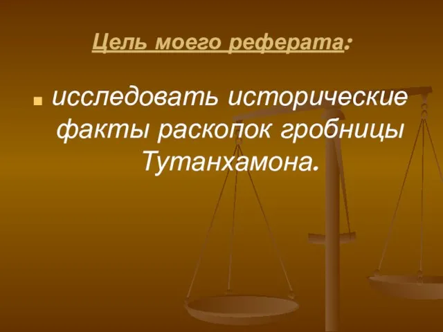 Цель моего реферата: исследовать исторические факты раскопок гробницы Тутанхамона.