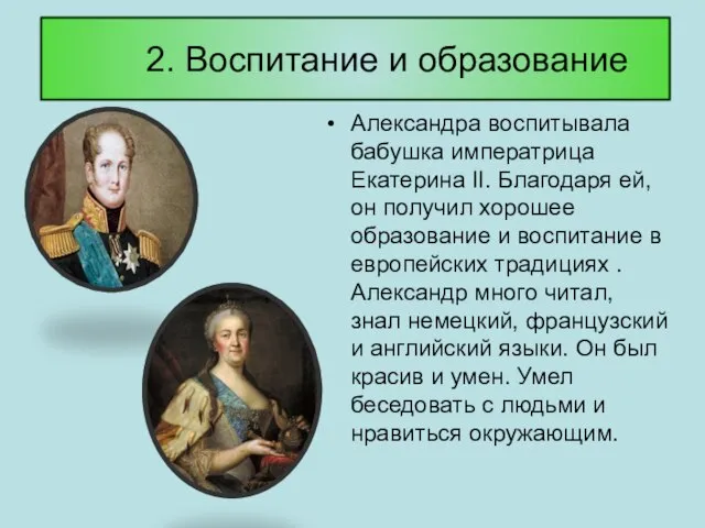 2. Воспитание и образование Александра воспитывала бабушка императрица Екатерина II. Благодаря ей,