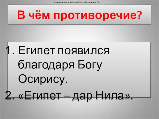 В чём противоречие? Египет появился благодаря Богу Осирису. «Египет – дар Нила».