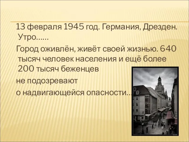 13 февраля 1945 год. Германия, Дрезден. Утро…… Город оживлён, живёт своей жизнью.