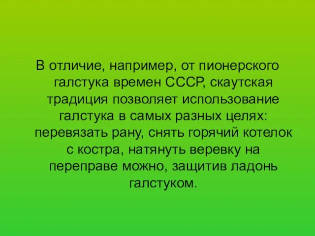 В отличие, например, от пионерского галстука времен СССР, скаутская традиция позволяет использование