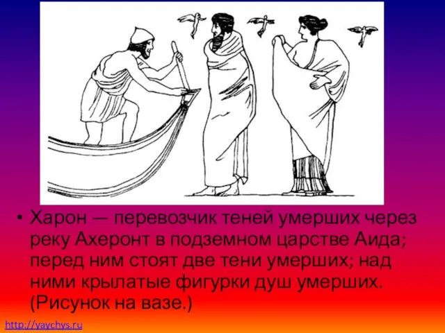 Харон — перевозчик теней умерших через реку Ахеронт в подземном царстве Аида;