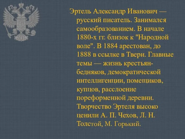 Эртель Александр Иванович —русский писатель. Занимался самообразованием. В начале 1880-х гг. близок