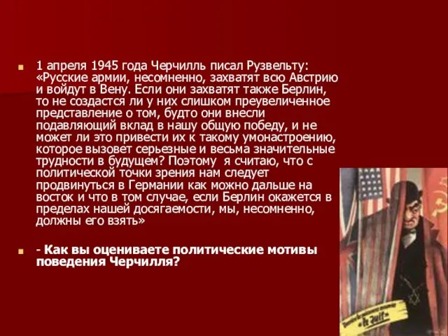 1 апреля 1945 года Черчилль писал Рузвельту: «Русские армии, несомненно, захватят всю