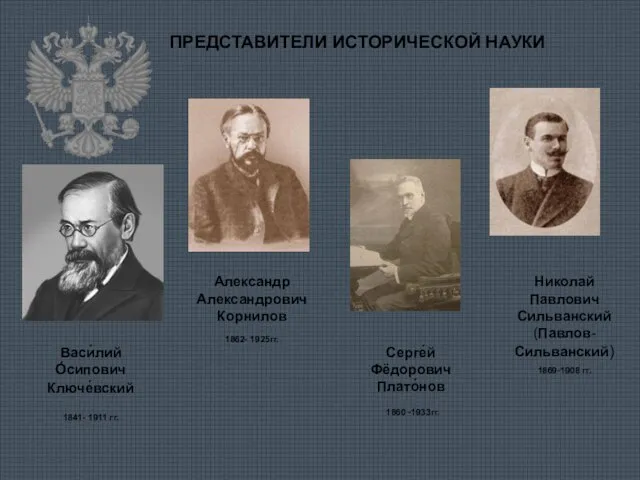 ПРЕДСТАВИТЕЛИ ИСТОРИЧЕСКОЙ НАУКИ Васи́лий О́сипович Ключе́вский 1841- 1911 гг. Александр Александрович Корнилов