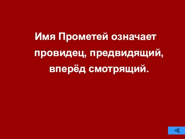 Имя Прометей означает провидец, предвидящий, вперёд смотрящий.