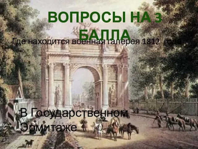 Где находится военная галерея 1812 года Вопросы на 3 балла В Государственном Эрмитаже