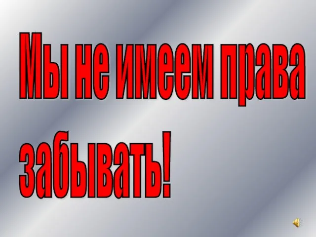 Мы не имеем права забывать!