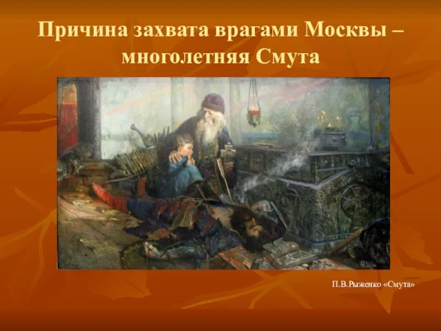 Причина захвата врагами Москвы – многолетняя Смута П.В.Рыженко «Смута»