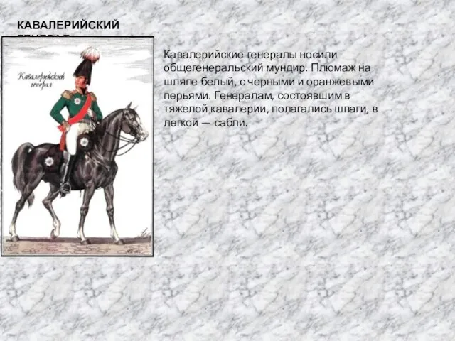 КАВАЛЕРИЙСКИЙ ГЕНЕРАЛ Кавалерийские генералы носили общегенеральский мундир. Плюмаж на шляпе белый, с