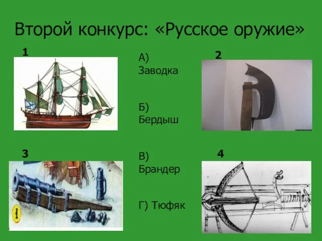 Второй конкурс: «Русское оружие» 1 2 3 4 А) Заводка Б) Бердыш В) Брандер Г) Тюфяк