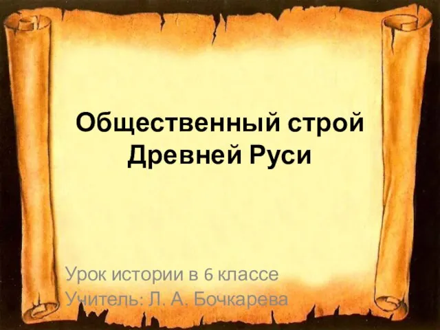 Общественный строй Древней Руси Урок истории в 6 классе Учитель: Л. А. Бочкарева