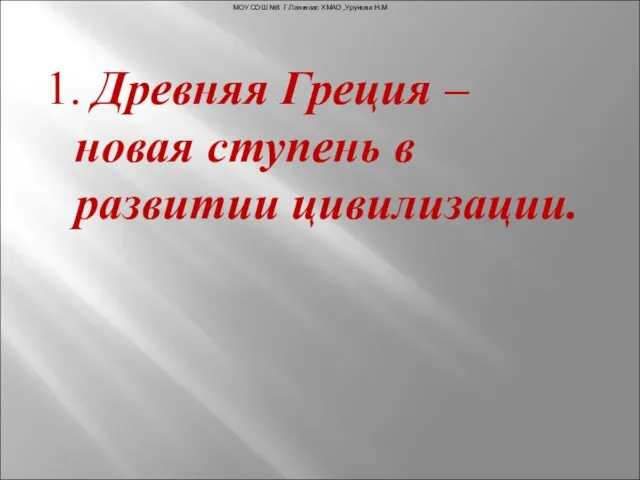 1. Древняя Греция – новая ступень в развитии цивилизации. МОУ СОШ №3 Г.Лангепас ХМАО ,Урунова Н.М