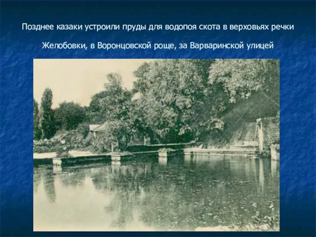 Позднее казаки устроили пруды для водопоя скота в верховьях речки Желобовки, в