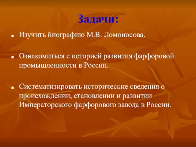 Задачи: Изучить биографию М.В. Ломоносова. Ознакомиться с историей развития фарфоровой промышленности в