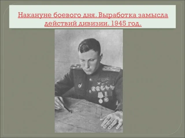 Накануне боевого дня. Выработка замысла действий дивизии. 1945 год.