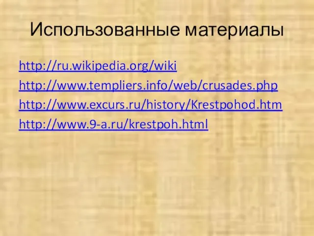 Использованные материалы http://ru.wikipedia.org/wiki http://www.templiers.info/web/crusades.php http://www.excurs.ru/history/Krestpohod.htm http://www.9-a.ru/krestpoh.html