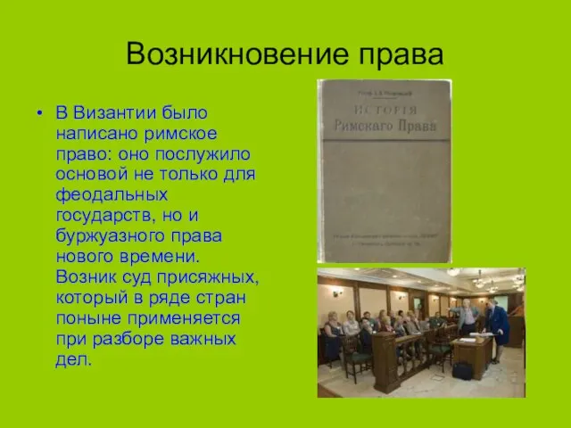 Возникновение права В Византии было написано римское право: оно послужило основой не