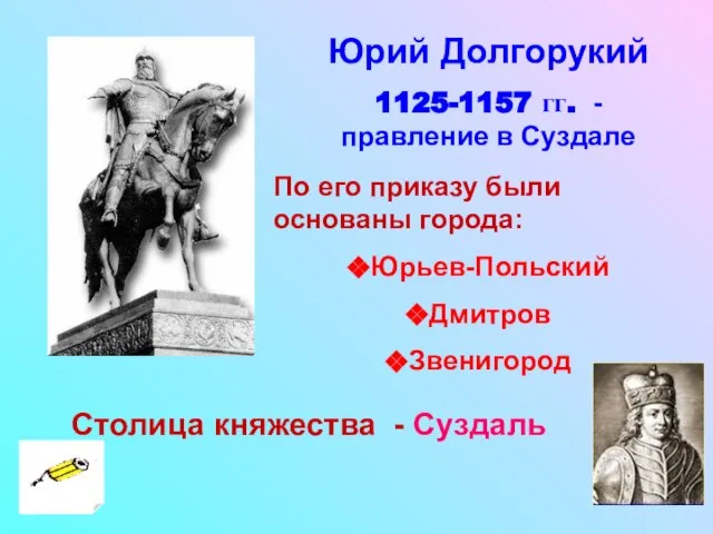 Юрий Долгорукий 1125-1157 гг. - правление в Суздале По его приказу были