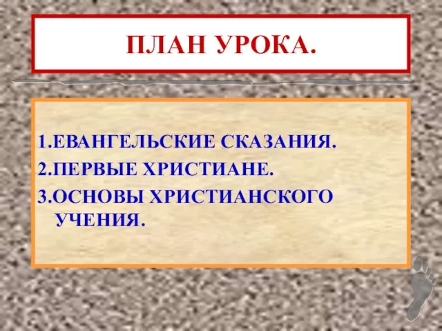 ПЛАН УРОКА. 1.ЕВАНГЕЛЬСКИЕ СКАЗАНИЯ. 2.ПЕРВЫЕ ХРИСТИАНЕ. 3.ОСНОВЫ ХРИСТИАНСКОГО УЧЕНИЯ.