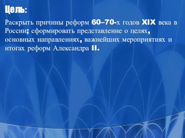 Цель: Раскрыть причины реформ 60–70-х годов XIX века в России; сформировать представление