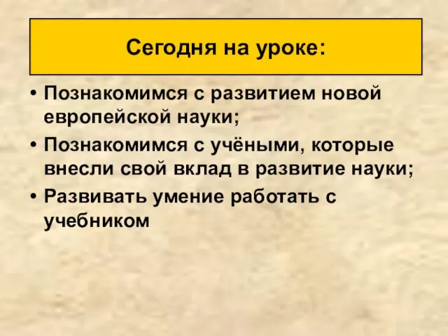 Познакомимся с развитием новой европейской науки; Познакомимся с учёными, которые внесли свой