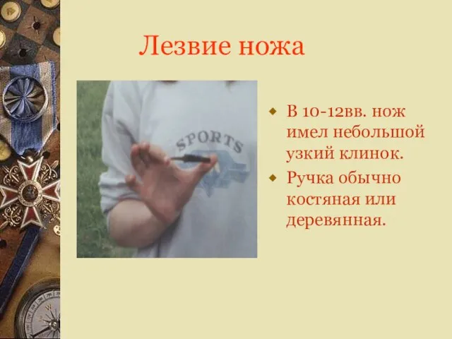 Лезвие ножа В 10-12вв. нож имел небольшой узкий клинок. Ручка обычно костяная или деревянная.