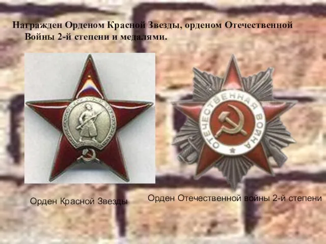 Награжден Орденом Красной Звезды, орденом Отечественной Войны 2-й степени и медалями. Орден