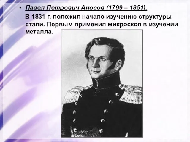 Павел Петрович Аносов (1799 – 1851). В 1831 г. положил начало изучению