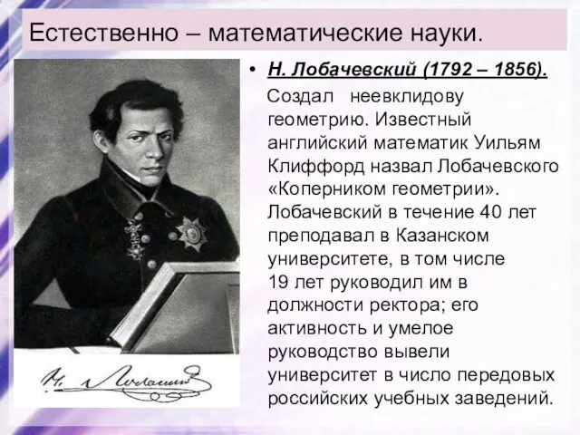 Естественно – математические науки. Н. Лобачевский (1792 – 1856). Создал неевклидову геометрию.