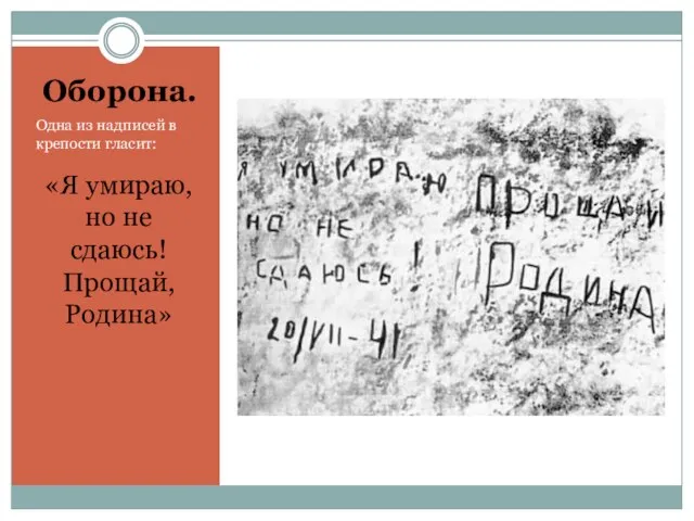 Оборона. Одна из надписей в крепости гласит: «Я умираю, но не сдаюсь! Прощай, Родина»