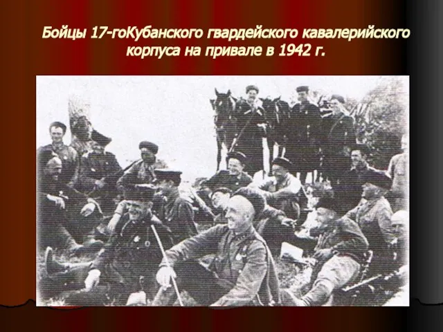 Бойцы 17-гоКубанского гвардейского кавалерийского корпуса на привале в 1942 г.