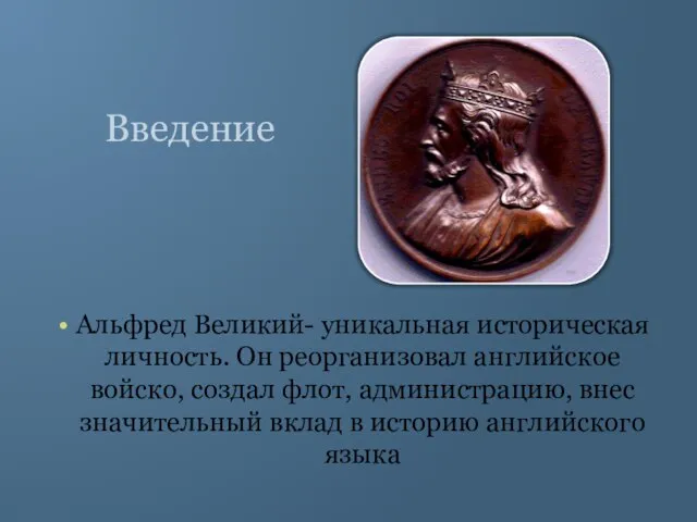 Введение Альфред Великий- уникальная историческая личность. Он реорганизовал английское войско, создал флот,