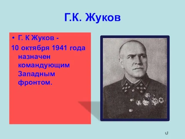 Г.К. Жуков Г. К Жуков - 10 октября 1941 года назначен командующим Западным фронтом.