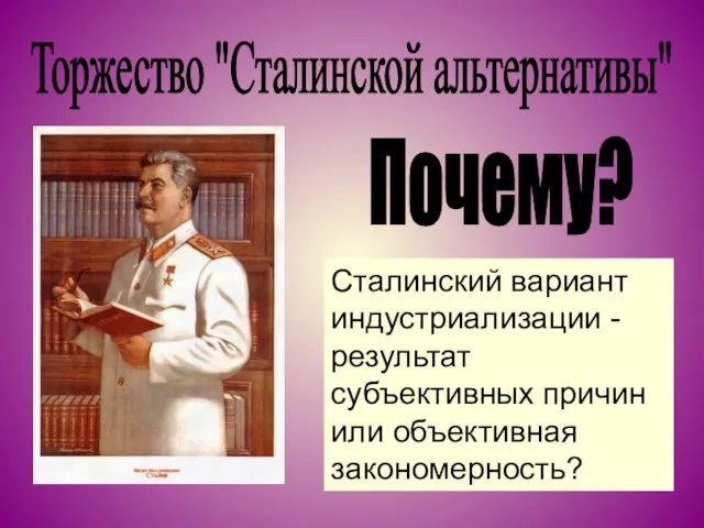 Торжество "Сталинской альтернативы" Почему? Сталинский вариант индустриализации - результат субъективных причин или объективная закономерность?