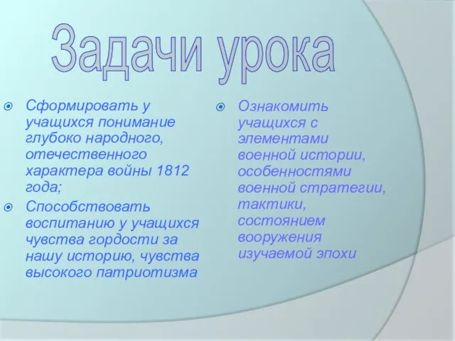 Сформировать у учащихся понимание глубоко народного, отечественного характера войны 1812 года; Способствовать