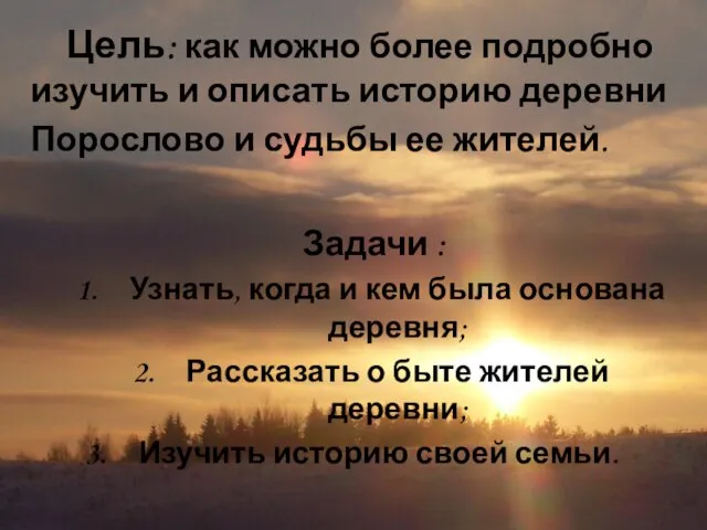 Цель: как можно более подробно изучить и описать историю деревни Порослово и