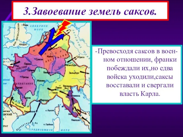 3.Завоевание земель саксов. -Самой длительной была война с саксами.Карл со-вершил 8 походов.