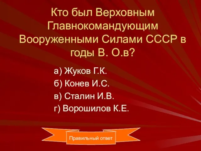 Кто был Верховным Главнокомандующим Вооруженными Силами СССР в годы В. О.в? а)